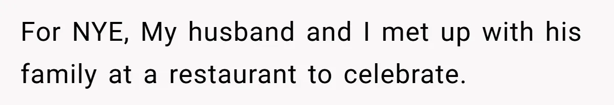 For NYE, My husband and I met up with his family at a restaurant to celebrate.