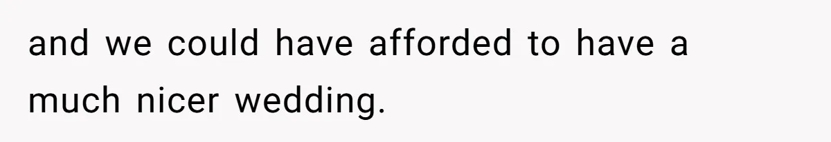 Woman Refuses To Fund Younger Sister's Lavish Wedding Despite Easy Affordability Over One Petty Reason and we could have afforded to have a much nicer wedding.
