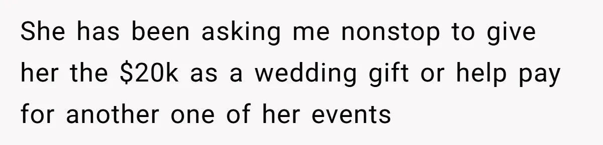 Woman Refuses To Fund Younger Sister's Lavish Wedding Despite Easy Affordability Over One Petty Reason She has been asking me nonstop to give her the $20k as a wedding gift or help pay for another one of her events