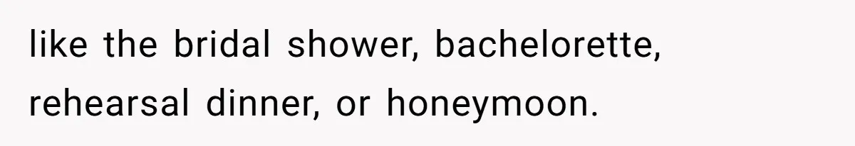 Woman Refuses To Fund Younger Sister's Lavish Wedding Despite Easy Affordability Over One Petty Reason like the bridal shower, bachelorette, rehearsal dinner, or honeymoon.
