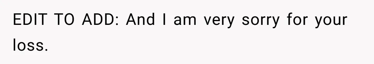 EDIT TO ADD: And I am very sorry for your loss.