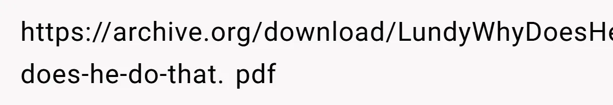 https://archive.org/download/LundyWhyDoesHeDoThat/Lundy_Why-does-he-do-that. pdf