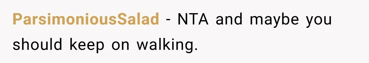 ParsimoniousSalad − NTA and maybe you should keep on walking.
