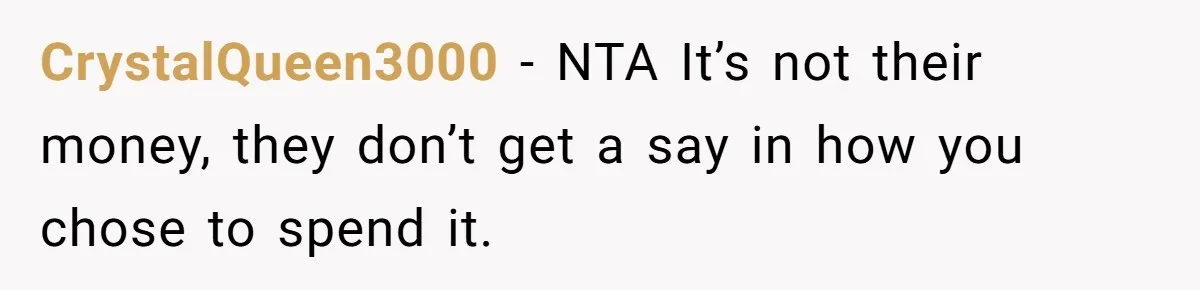 CrystalQueen3000 − NTA It’s not their money, they don’t get a say in how you chose to spend it.