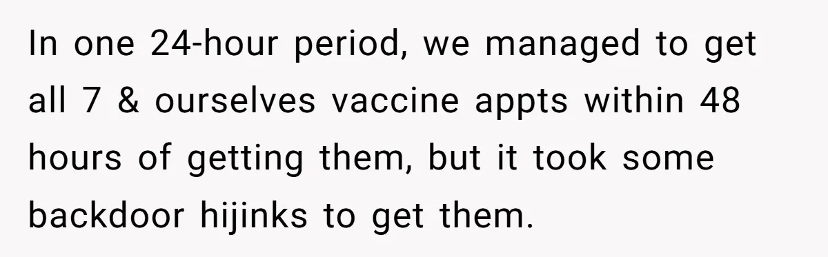 Woman Refuses To Fund Younger Sister's Lavish Wedding Despite Easy Affordability Over One Petty Reason In one 24-hour period, we managed to get all 7 & ourselves vaccine appts within 48 hours of getting them, but it took some backdoor hijinks to get them.