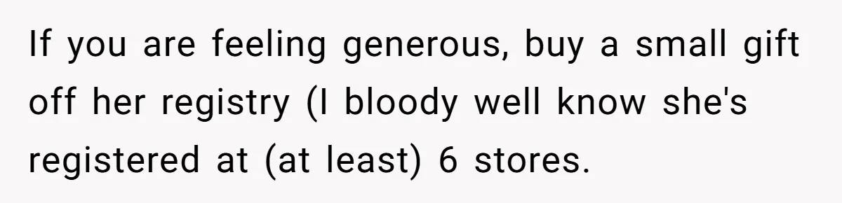 Woman Refuses To Fund Younger Sister's Lavish Wedding Despite Easy Affordability Over One Petty Reason If you are feeling generous, buy a small gift off her registry (I bloody well know she's registered at (at least) 6 stores.