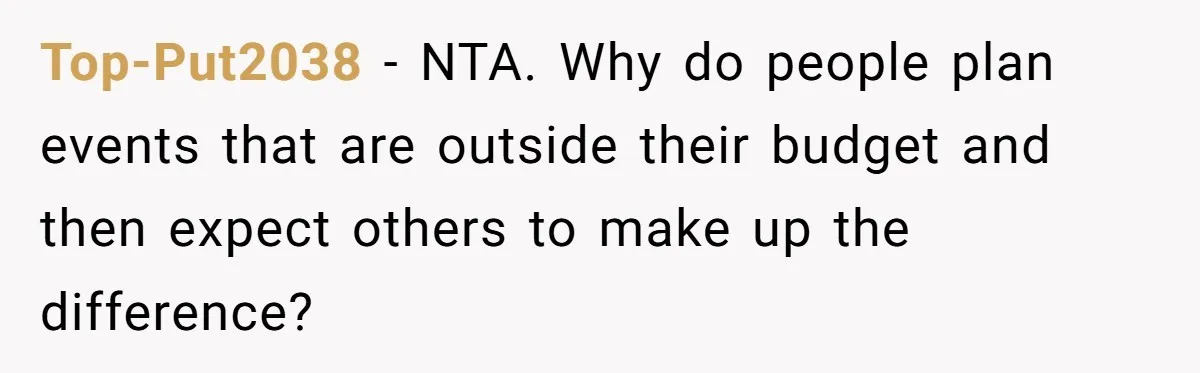Woman Refuses To Fund Younger Sister's Lavish Wedding Despite Easy Affordability Over One Petty Reason Top-Put2038 − NTA. Why do people plan events that are outside their budget and then expect others to make up the difference?