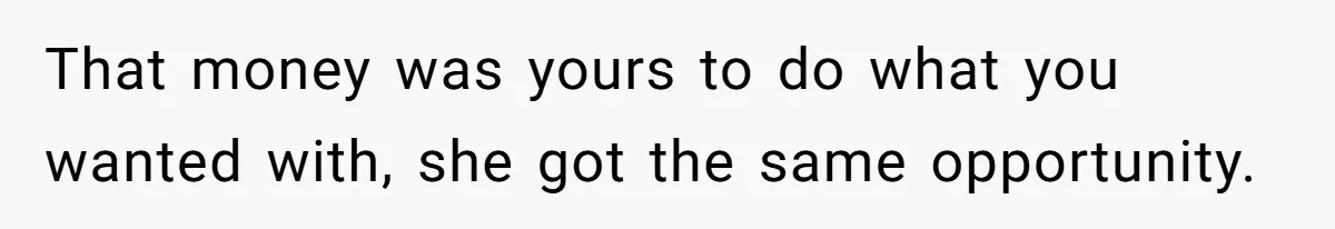 Woman Refuses To Fund Younger Sister's Lavish Wedding Despite Easy Affordability Over One Petty Reason That money was yours to do what you wanted with, she got the same opportunity.