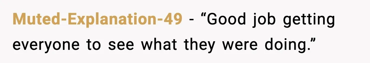 Muted-Explanation-49 - “Good job getting everyone to see what they were doing.”