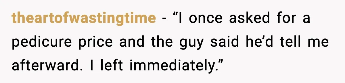 theartofwastingtime - “I once asked for a pedicure price and the guy said he’d tell me afterward. I left immediately.”