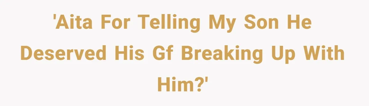 'AITA for telling my son he deserved his gf breaking up with him?'
