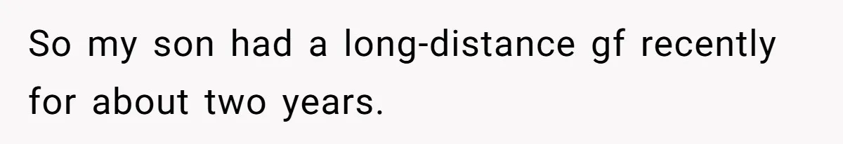 So my son had a long-distance gf recently for about two years.