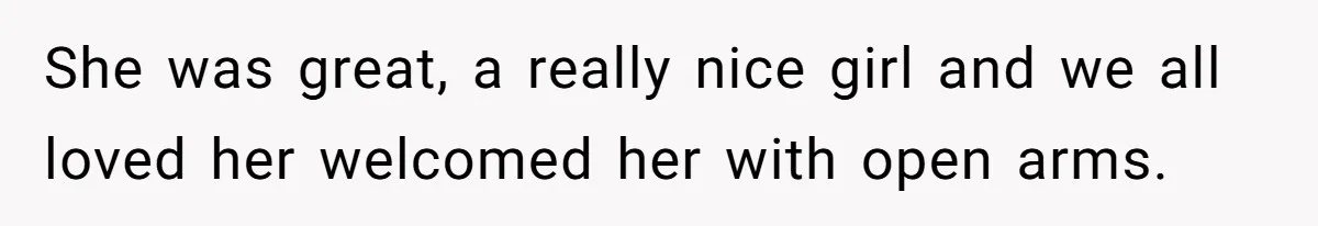 She was great, a really nice girl and we all loved her welcomed her with open arms.