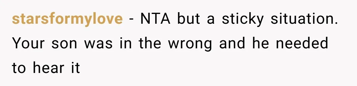 starsformylove − NTA but a sticky situation. Your son was in the wrong and he needed to hear it