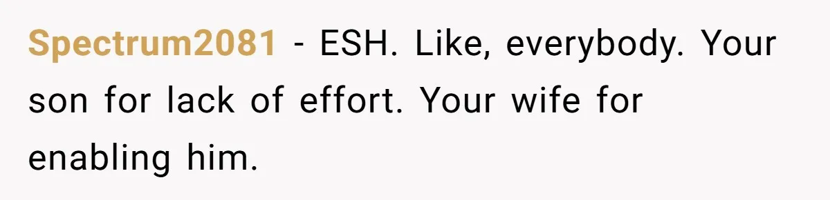 Spectrum2081 − ESH. Like, everybody. Your son for lack of effort. Your wife for enabling him.