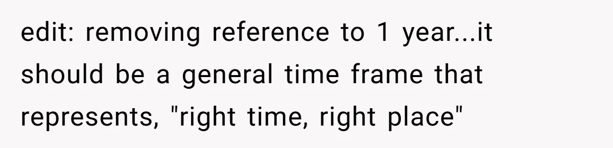 edit: removing reference to 1 year...it should be a general time frame that represents, "right time, right place"