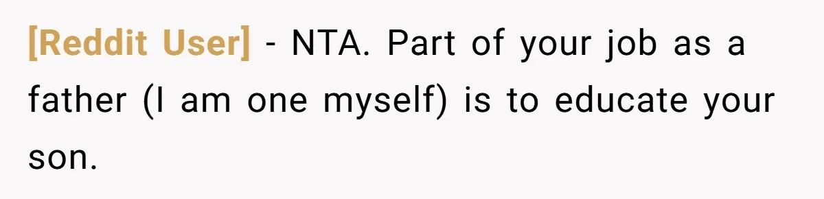[Reddit User] − NTA. Part of your job as a father (I am one myself) is to educate your son.