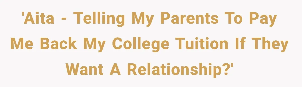 'AITA - Telling my parents to pay me back my college tuition if they want a relationship?'