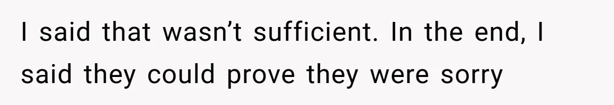 I said that wasn’t sufficient. In the end, I said they could prove they were sorry