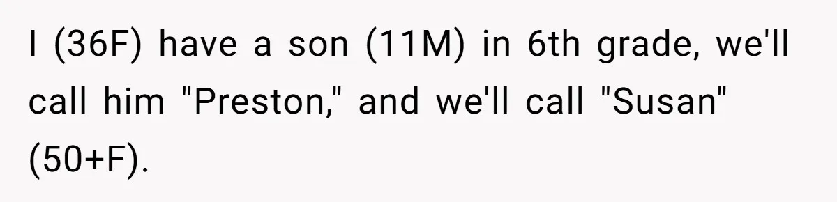I (36F) have a son (11M) in 6th grade, we'll call him "Preston," and we'll call "Susan"(50+F).