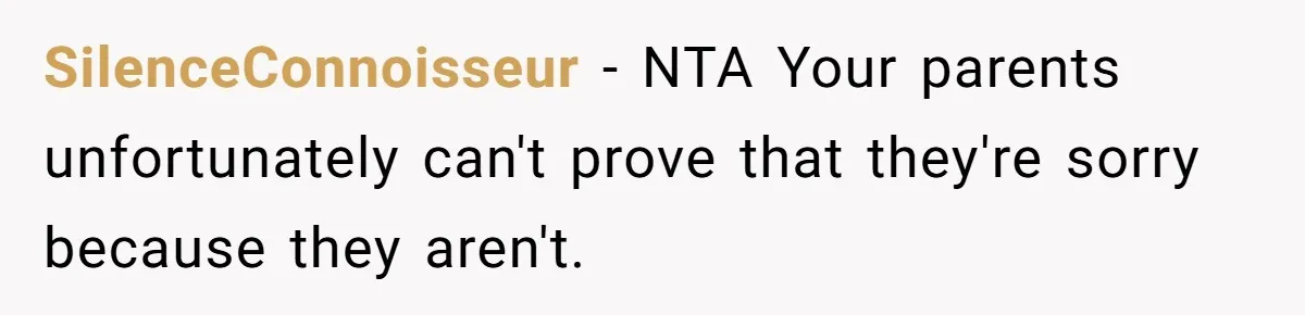 SilenceConnoisseur − NTA Your parents unfortunately can't prove that they're sorry because they aren't.