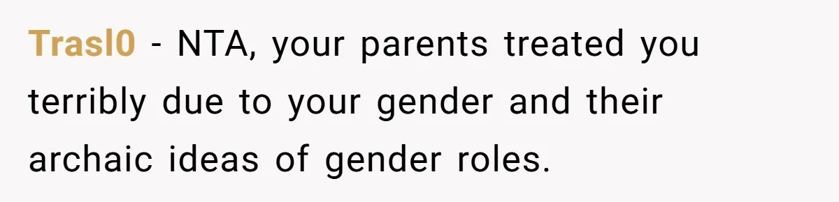 Trasl0 − NTA, your parents treated you terribly due to your gender and their archaic ideas of gender roles.