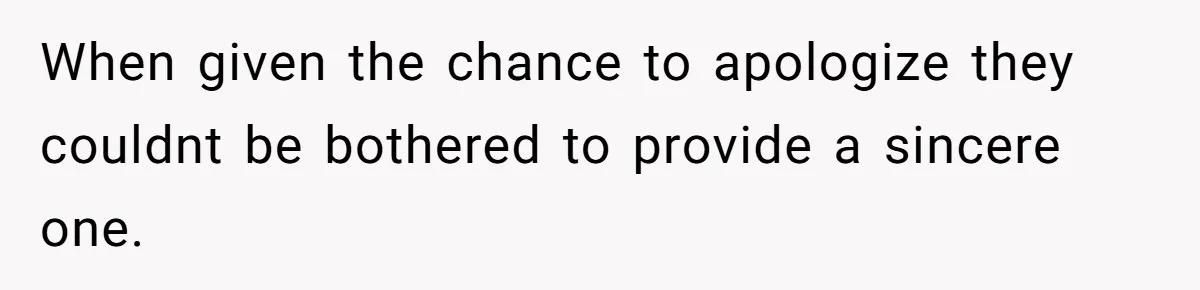 When given the chance to apologize they couldnt be bothered to provide a sincere one.
