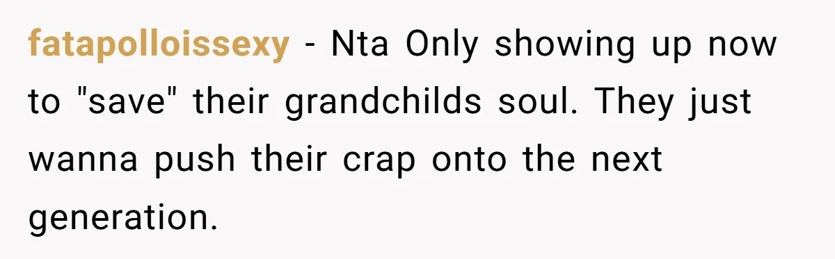 fatapolloissexy − Nta Only showing up now to "save" their grandchilds soul. They just wanna push their crap onto the next generation.