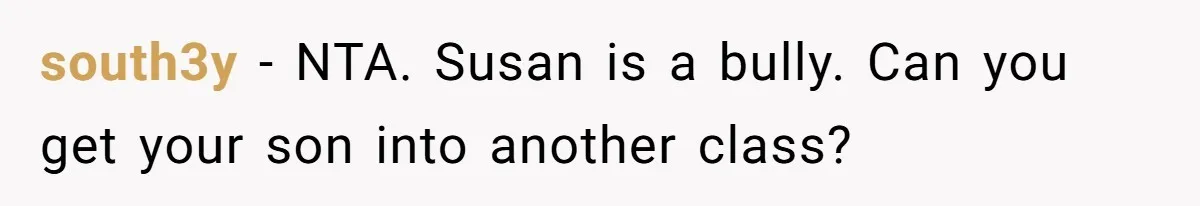 south3y − NTA. Susan is a bully. Can you get your son into another class?