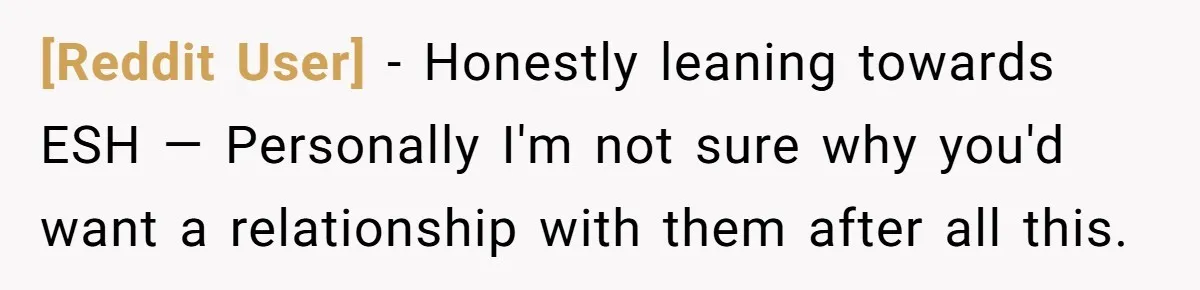 [Reddit User] − Honestly leaning towards ESH — Personally I'm not sure why you'd want a relationship with them after all this.
