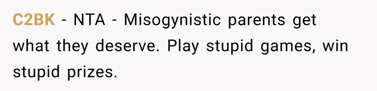 C2BK − NTA - Misogynistic parents get what they deserve. Play stupid games, win stupid prizes.