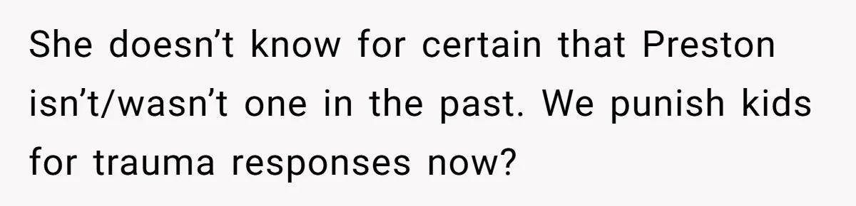 She doesn’t know for certain that Preston isn’t/wasn’t one in the past. We punish kids for trauma responses now?