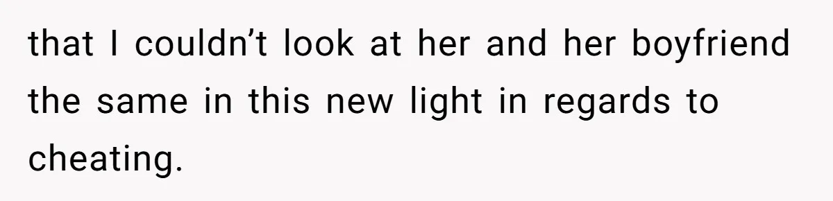 that I couldn’t look at her and her boyfriend the same in this new light in regards to cheating.