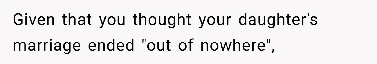 Given that you thought your daughter's marriage ended "out of nowhere",