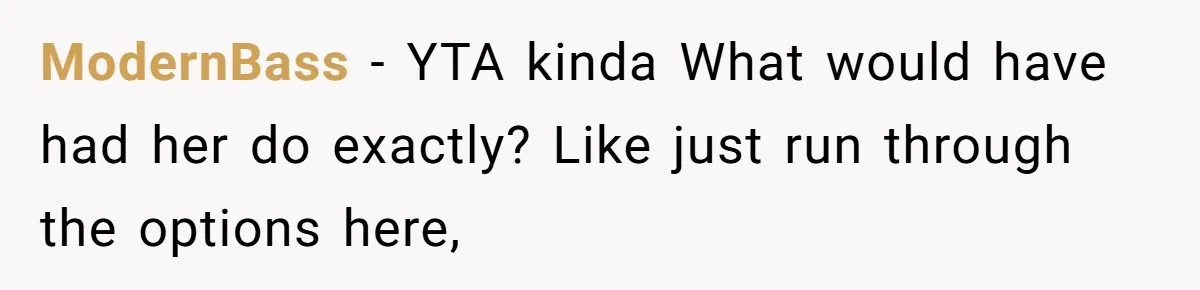 ModernBass − YTA kinda What would have had her do exactly? Like just run through the options here,