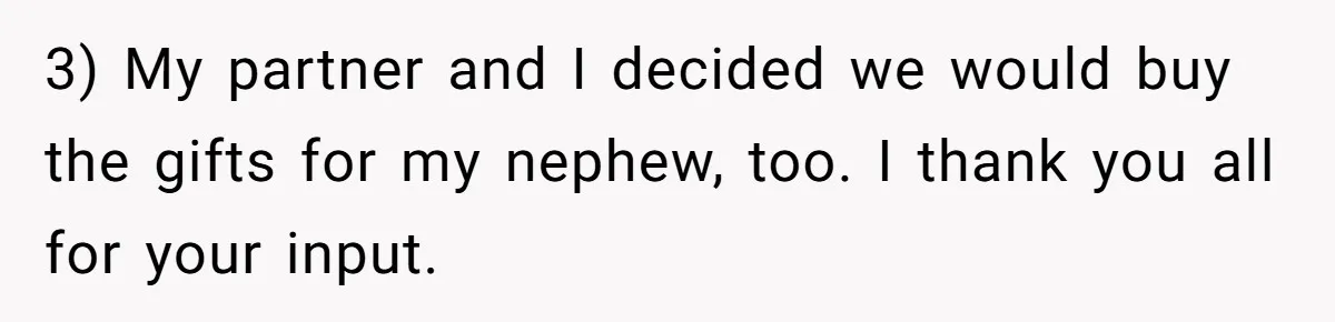 3) My partner and I decided we would buy the gifts for my nephew, too. I thank you all for your input.