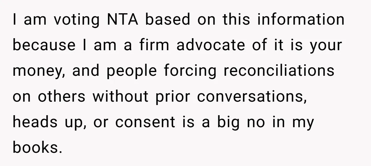 I am voting NTA based on this information because I am a firm advocate of it is your money, and people forcing reconciliations on others without prior conversations, heads up,...