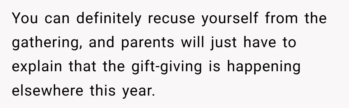 You can definitely recuse yourself from the gathering, and parents will just have to explain that the gift-giving is happening elsewhere this year.