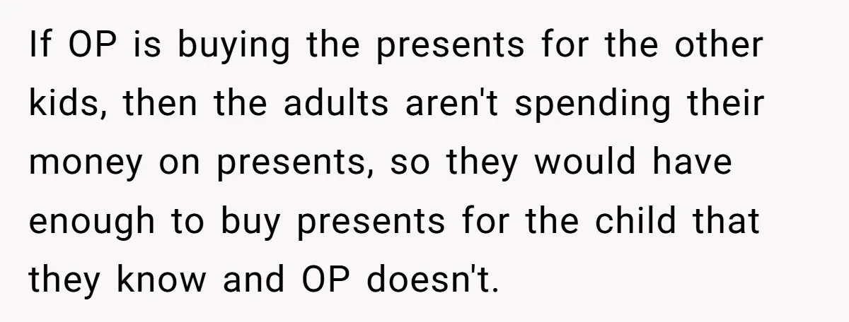 If OP is buying the presents for the other kids, then the adults aren't spending their money on presents, so they would have enough to buy presents for the child...