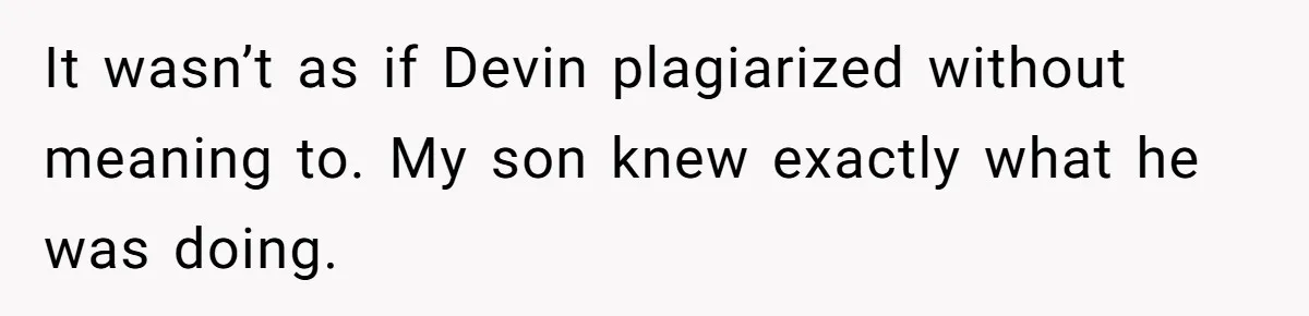 It wasn’t as if Devin plagiarized without meaning to. My son knew exactly what he was doing.