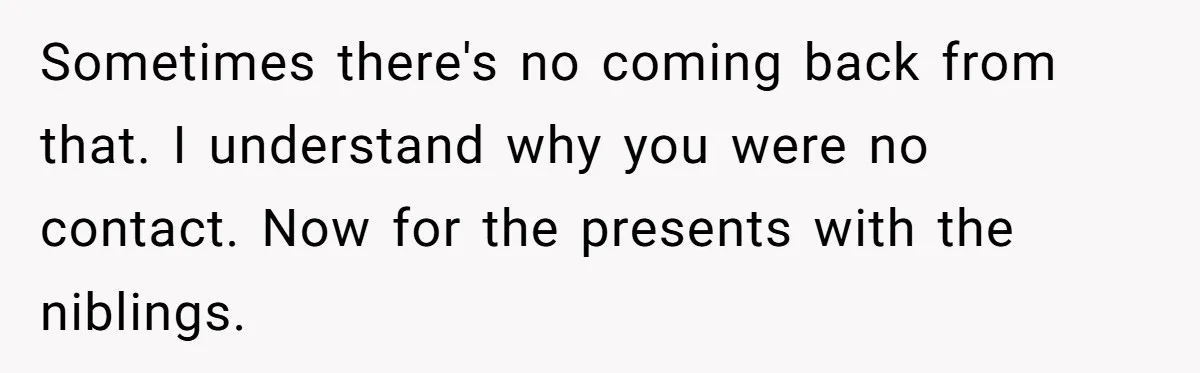 Sometimes there's no coming back from that. I understand why you were no contact. Now for the presents with the niblings.