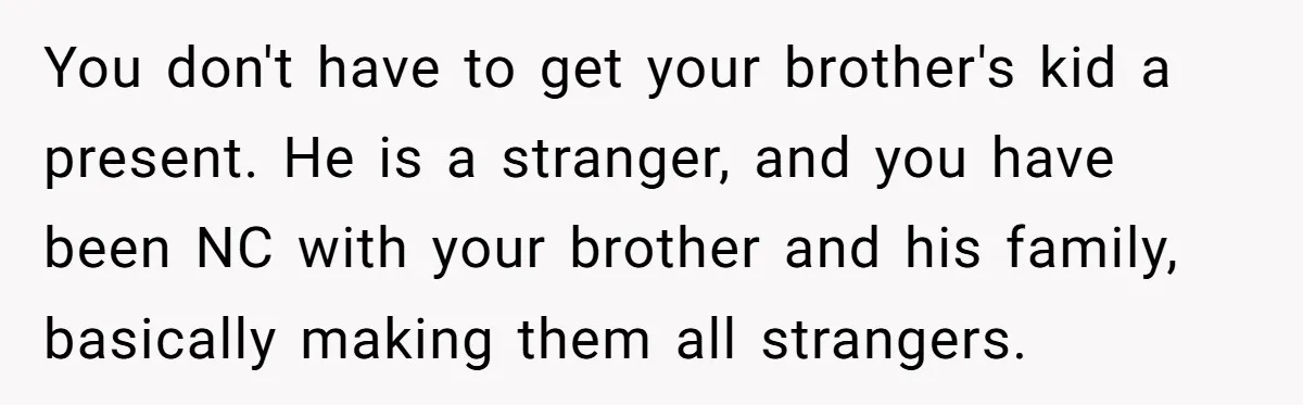 You don't have to get your brother's kid a present. He is a stranger, and you have been NC with your brother and his family, basically making them all strangers.