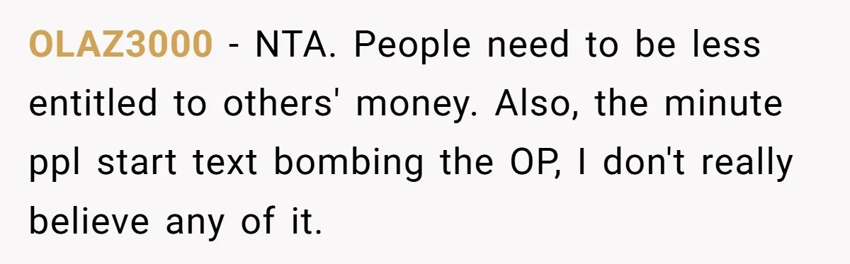 OLAZ3000 − NTA. People need to be less entitled to others' money. Also, the minute ppl start text bombing the OP, I don't really believe any of it.