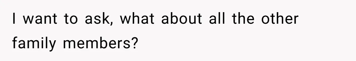 I want to ask, what about all the other family members?