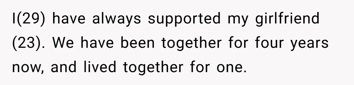 I(29) have always supported my girlfriend (23). We have been together for four years now, and lived together for one.