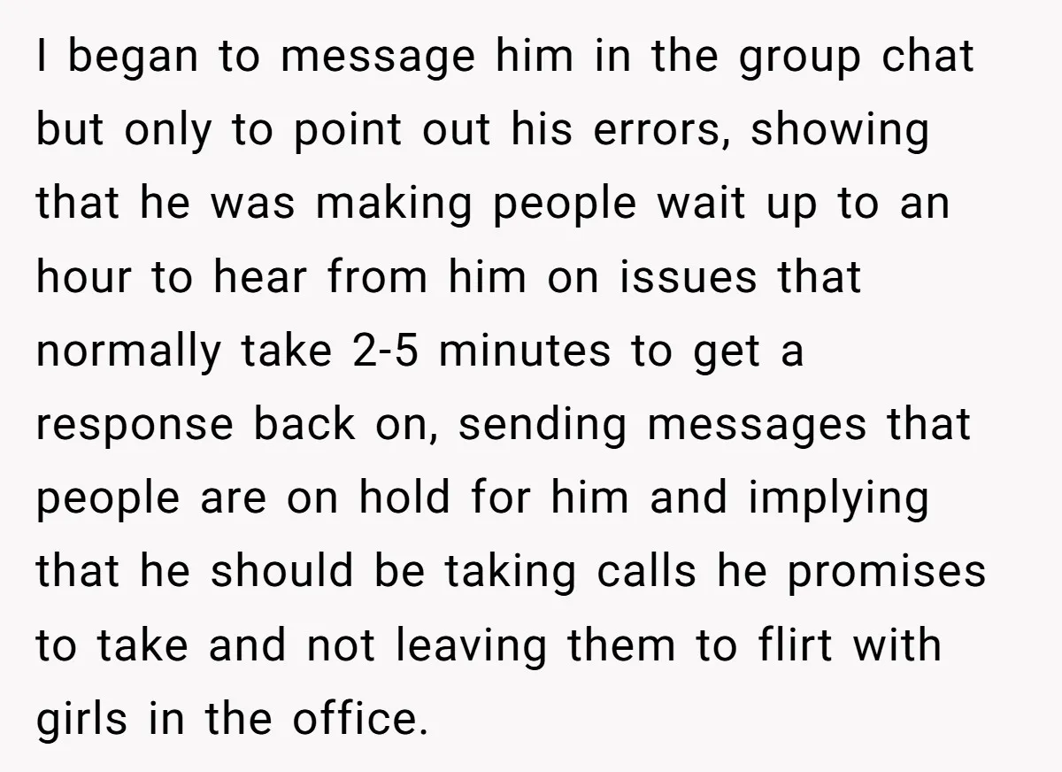 I began to message him in the group chat but only to point out his errors, showing that he was making people wait up to an hour to hear from...