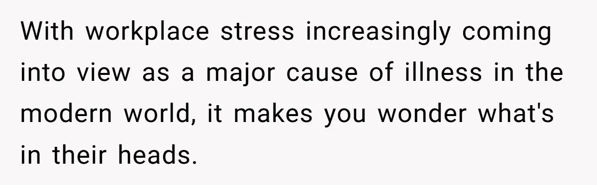 With workplace stress increasingly coming into view as a major cause of illness in the modern world, it makes you wonder what's in their heads.