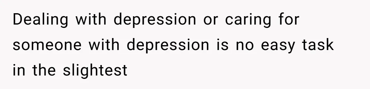 Dealing with depression or caring for someone with depression is no easy task in the slightest