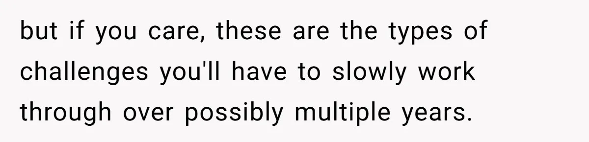 but if you care, these are the types of challenges you'll have to slowly work through over possibly multiple years.