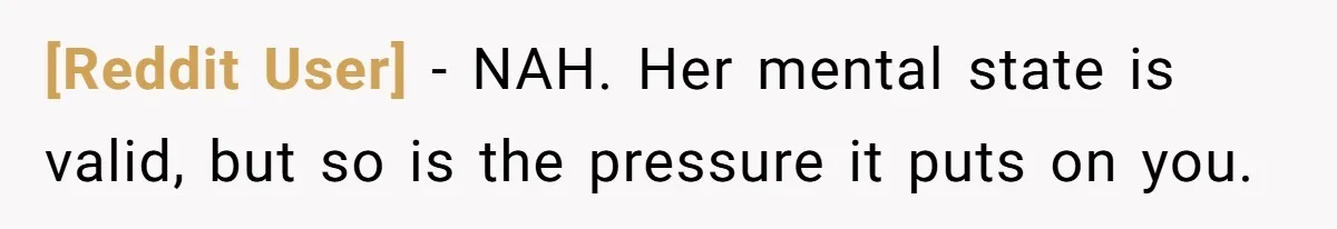 [Reddit User] − NAH. Her mental state is valid, but so is the pressure it puts on you.